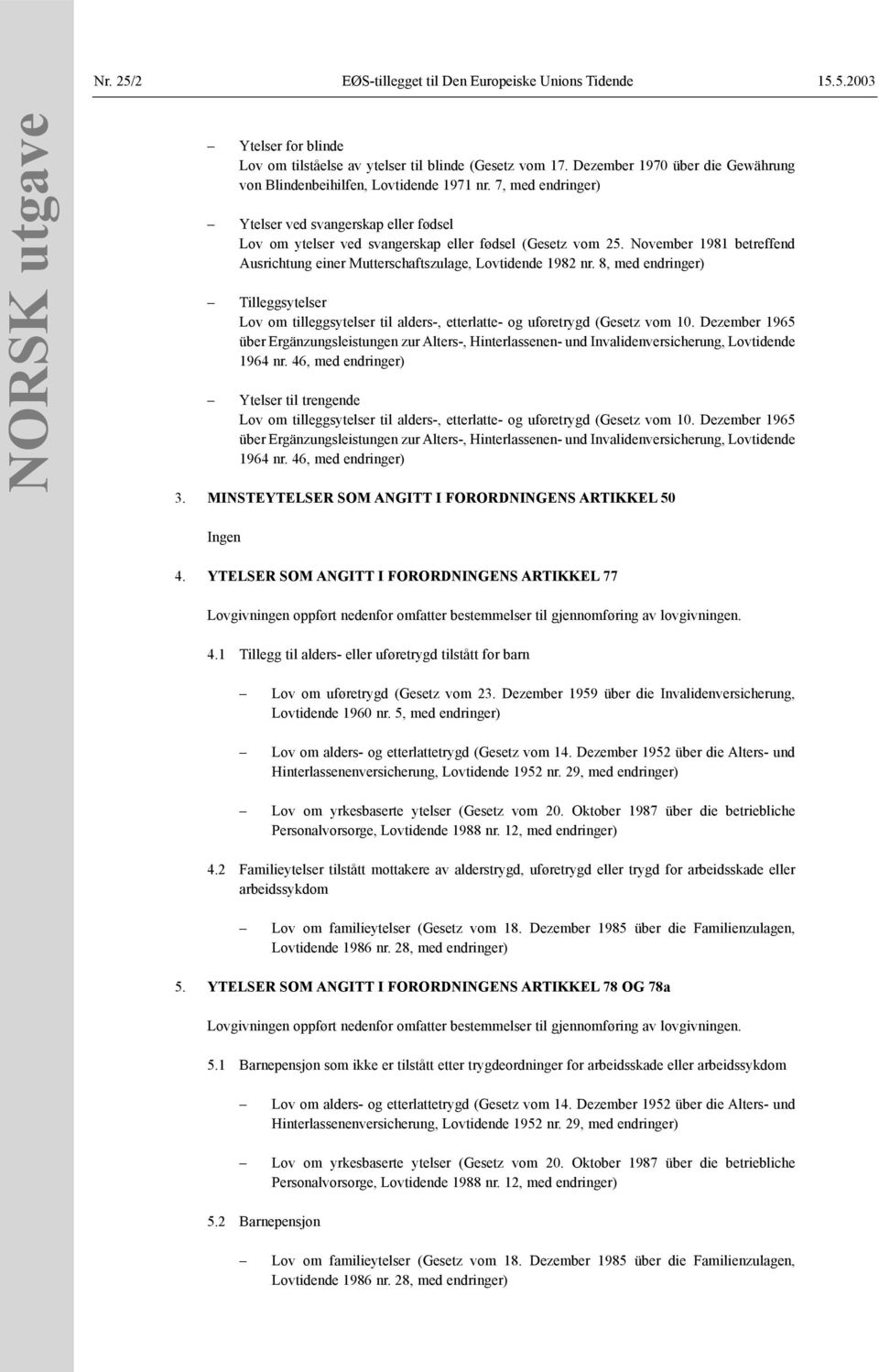 November 1981 betreffend Ausrichtung einer Mutterschaftszulage, Lovtidende 1982 nr. 8, med endringer) Tilleggsytelser Lov om tilleggsytelser til alders-, etterlatte- og uføretrygd (Gesetz vom 10.