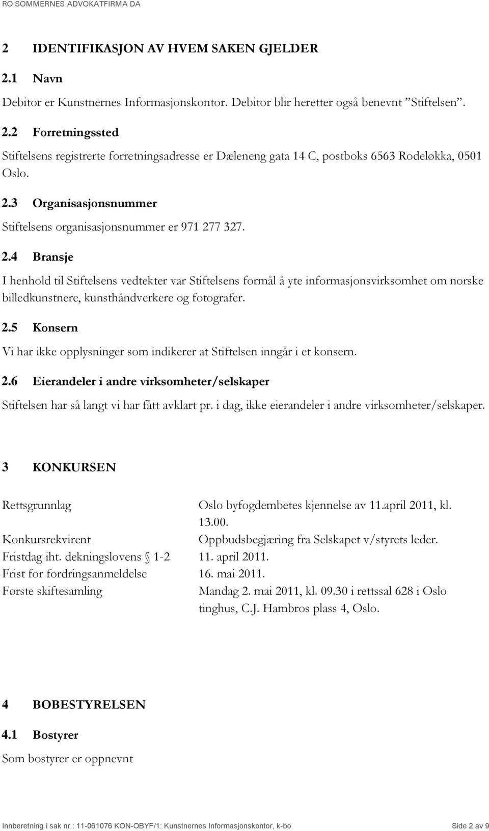 7 327. 2.4 Bransje I henhold til Stiftelsens vedtekter var Stiftelsens formål å yte informasjonsvirksomhet om norske billedkunstnere, kunsthåndverkere og fotografer. 2.5 Konsern Vi har ikke opplysninger som indikerer at Stiftelsen inngår i et konsern.