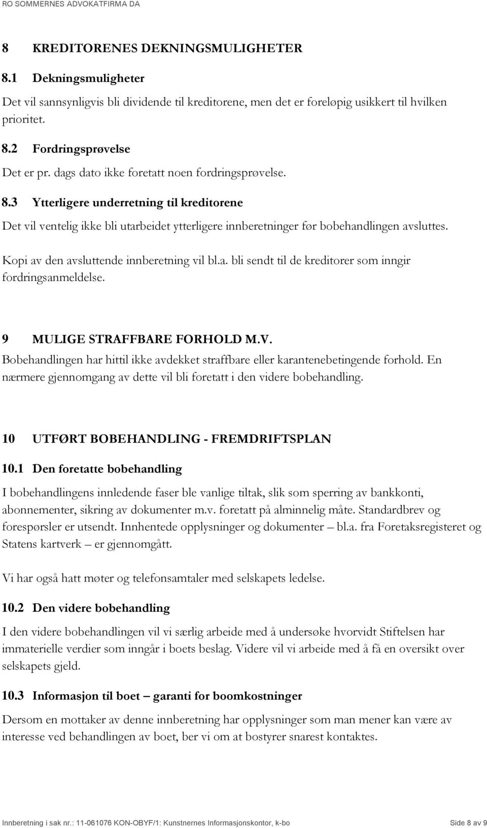 Kopi av den avsluttende innberetning vil bl.a. bli sendt til de kreditorer som inngir fordringsanmeldelse. 9 MULIGE STRAFFBARE FORHOLD M.V.