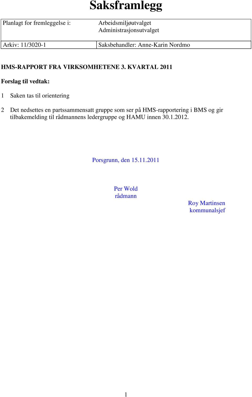 KVARTAL 2011 Forslag til vedtak: 1 Saken tas til orientering 2 Det nedsettes en partssammensatt gruppe som ser