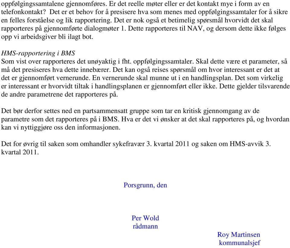 Det er nok også et betimelig spørsmål hvorvidt det skal rapporteres på gjennomførte dialogmøter 1. Dette rapporteres til NAV, og dersom dette ikke følges opp vi arbeidsgiver bli ilagt bot.