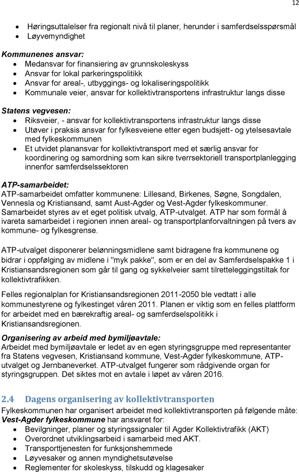 infrastruktur langs disse Utøver i praksis ansvar for fylkesveiene etter egen budsjett- og ytelsesavtale med fylkeskommunen Et utvidet planansvar for kollektivtransport med et særlig ansvar for