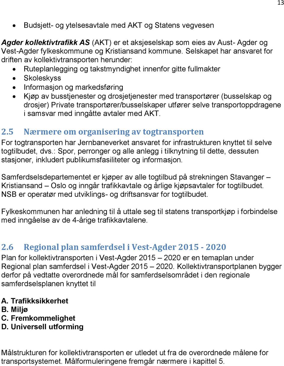 drosjetjenester med transportører (busselskap og drosjer) Private transportører/busselskaper utfører selve transportoppdragene i samsvar med inngåtte avtaler med AKT. 2.