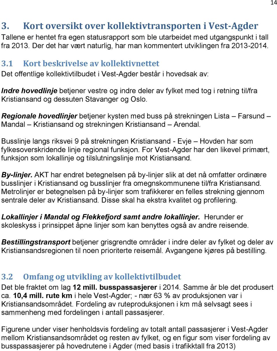 1 Kort beskrivelse av kollektivnettet Det offentlige kollektivtilbudet i Vest-Agder består i hovedsak av: Indre hovedlinje betjener vestre og indre deler av fylket med tog i retning til/fra