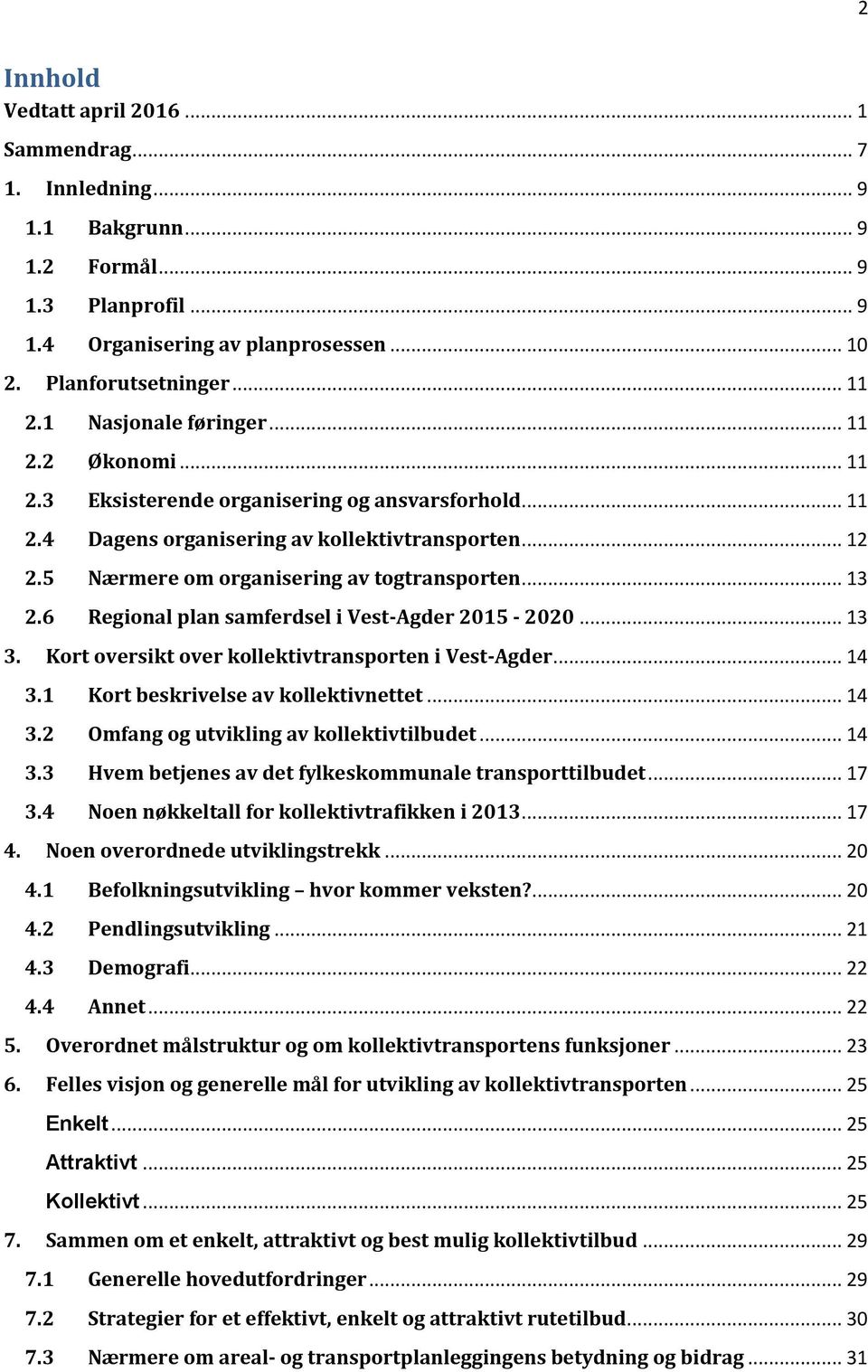 .. 13 2.6 Regional plan samferdsel i Vest-Agder 2015-2020... 13 3. Kort oversikt over kollektivtransporten i Vest-Agder... 14 3.1 Kort beskrivelse av kollektivnettet... 14 3.2 Omfang og utvikling av kollektivtilbudet.