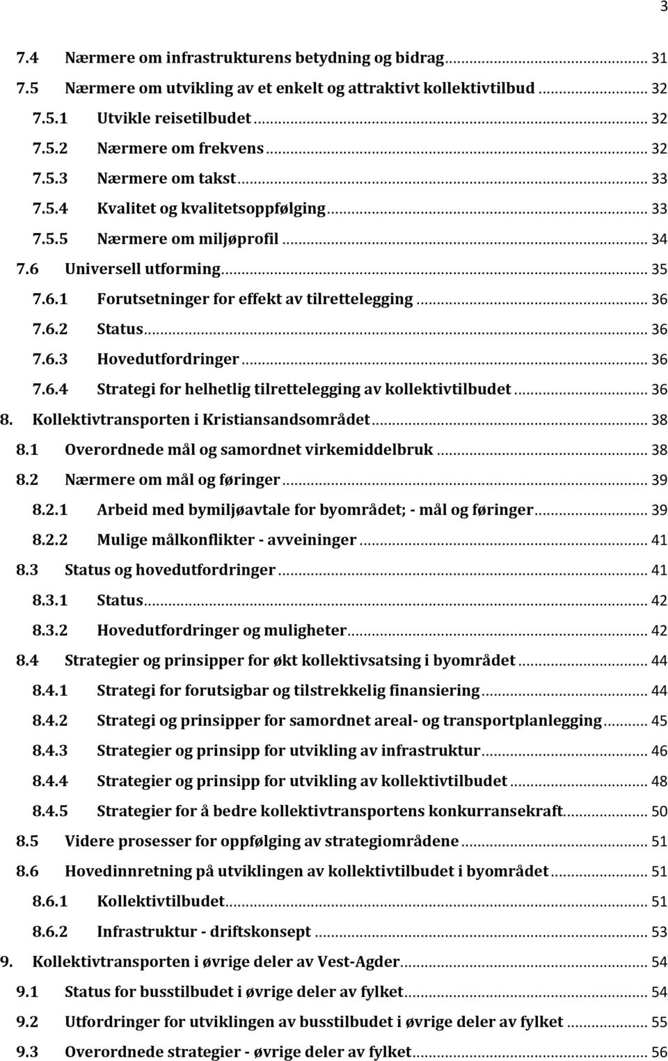 .. 36 7.6.4 Strategi for helhetlig tilrettelegging av kollektivtilbudet... 36 8. Kollektivtransporten i Kristiansandsområdet... 38 8.1 Overordnede mål og samordnet virkemiddelbruk... 38 8.2 Nærmere om mål og føringer.