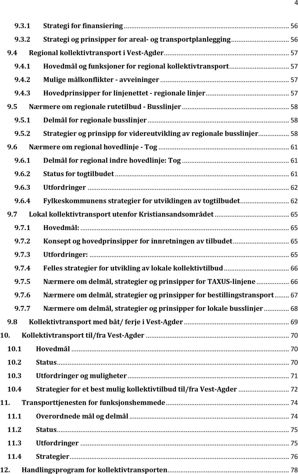 .. 58 9.5.2 Strategier og prinsipp for videreutvikling av regionale busslinjer... 58 9.6 Nærmere om regional hovedlinje - Tog... 61 9.6.1 Delmål for regional indre hovedlinje: Tog... 61 9.6.2 Status for togtilbudet.