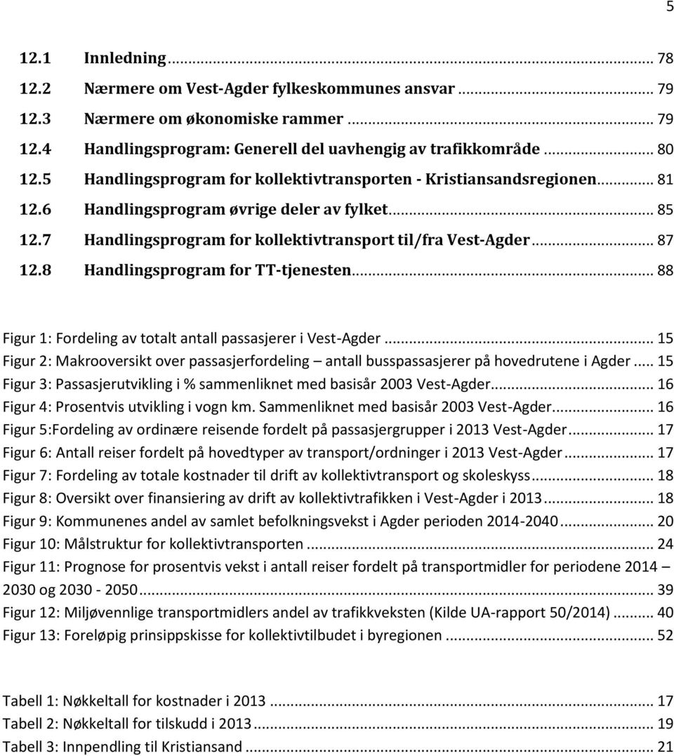 8 Handlingsprogram for TT-tjenesten... 88 Figur 1: Fordeling av totalt antall passasjerer i Vest-Agder... 15 Figur 2: Makrooversikt over passasjerfordeling antall busspassasjerer på hovedrutene i Agder.