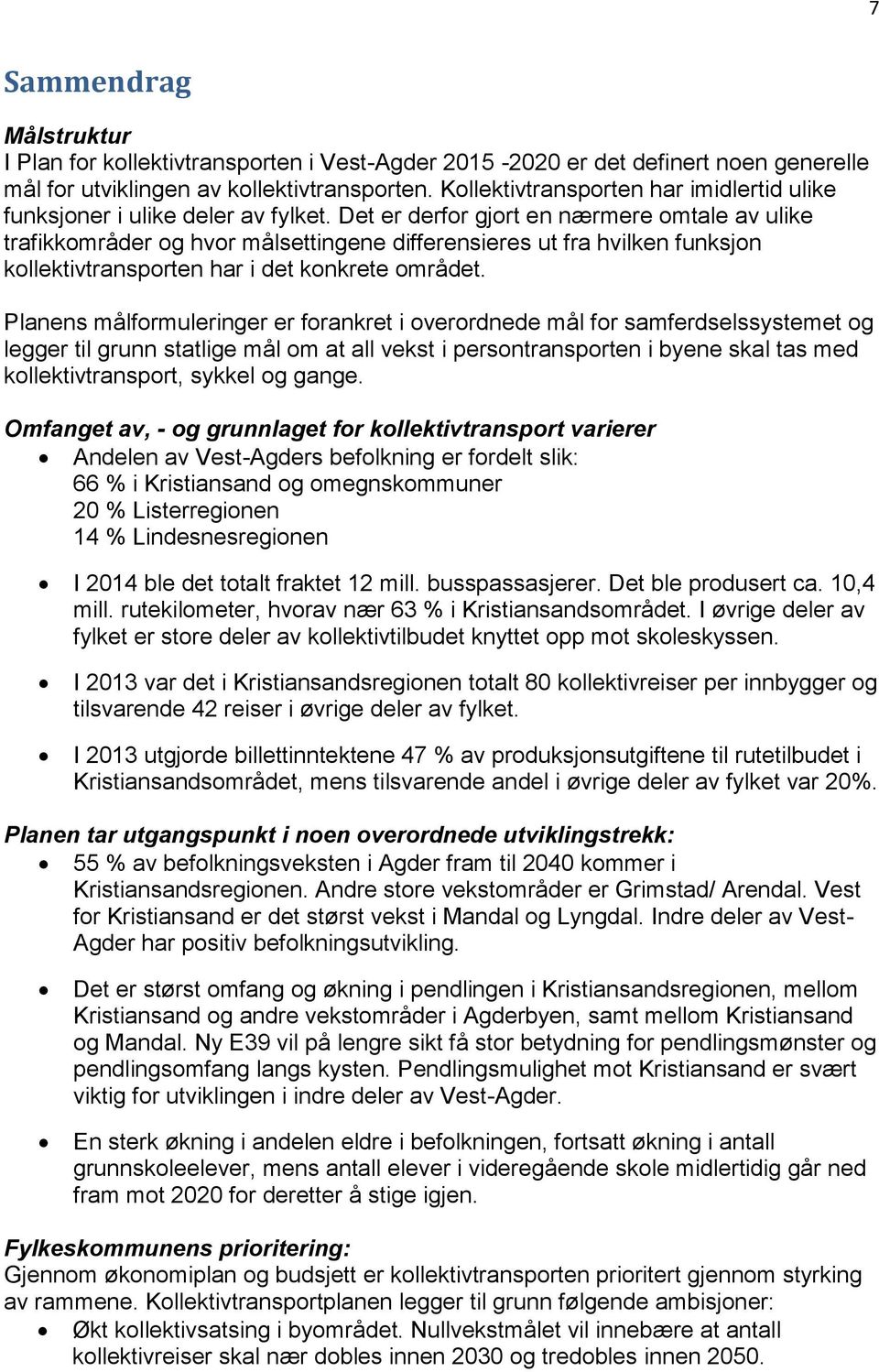 Det er derfor gjort en nærmere omtale av ulike trafikkområder og hvor målsettingene differensieres ut fra hvilken funksjon kollektivtransporten har i det konkrete området.