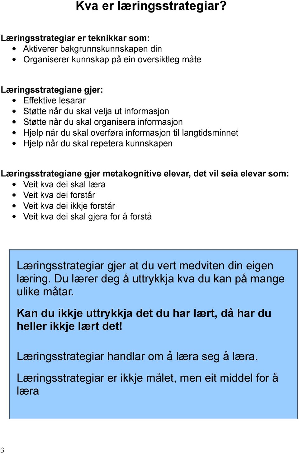 Støtte når du skal organisera informasjon Hjelp når du skal overføra informasjon til langtidsminnet Hjelp når du skal repetera kunnskapen Læringsstrategiane gjer metakognitive elevar, det vil seia