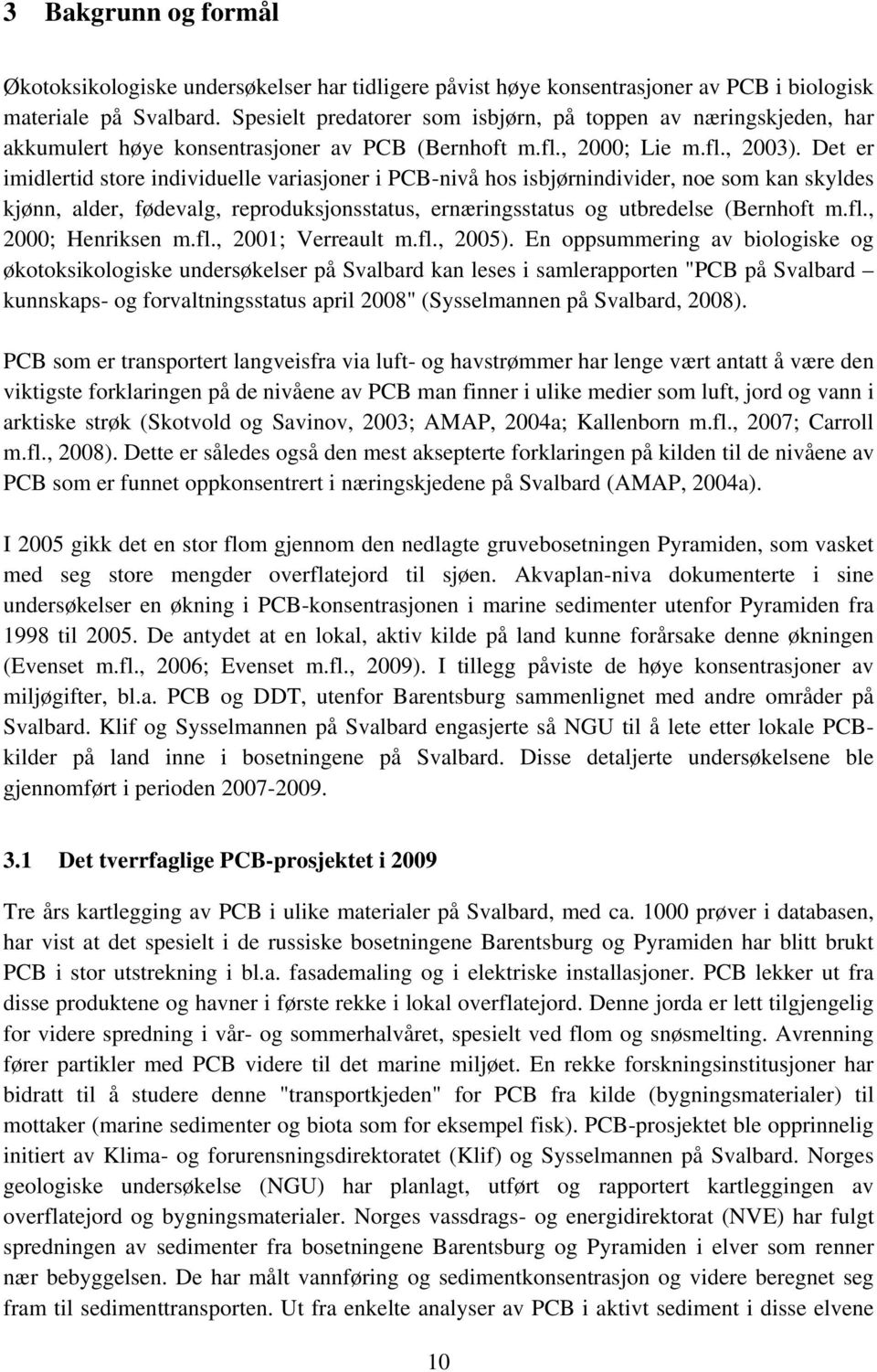 Det er imidlertid store individuelle variasjoner i PCB-nivå hos isbjørnindivider, noe som kan skyldes kjønn, alder, fødevalg, reproduksjonsstatus, ernæringsstatus og utbredelse (Bernhoft m.fl.