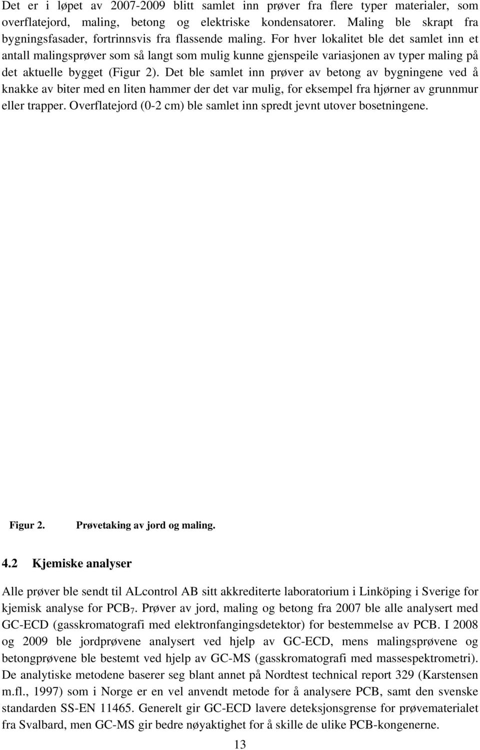 For hver lokalitet ble det samlet inn et antall malingsprøver som så langt som mulig kunne gjenspeile variasjonen av typer maling på det aktuelle bygget (Figur 2).