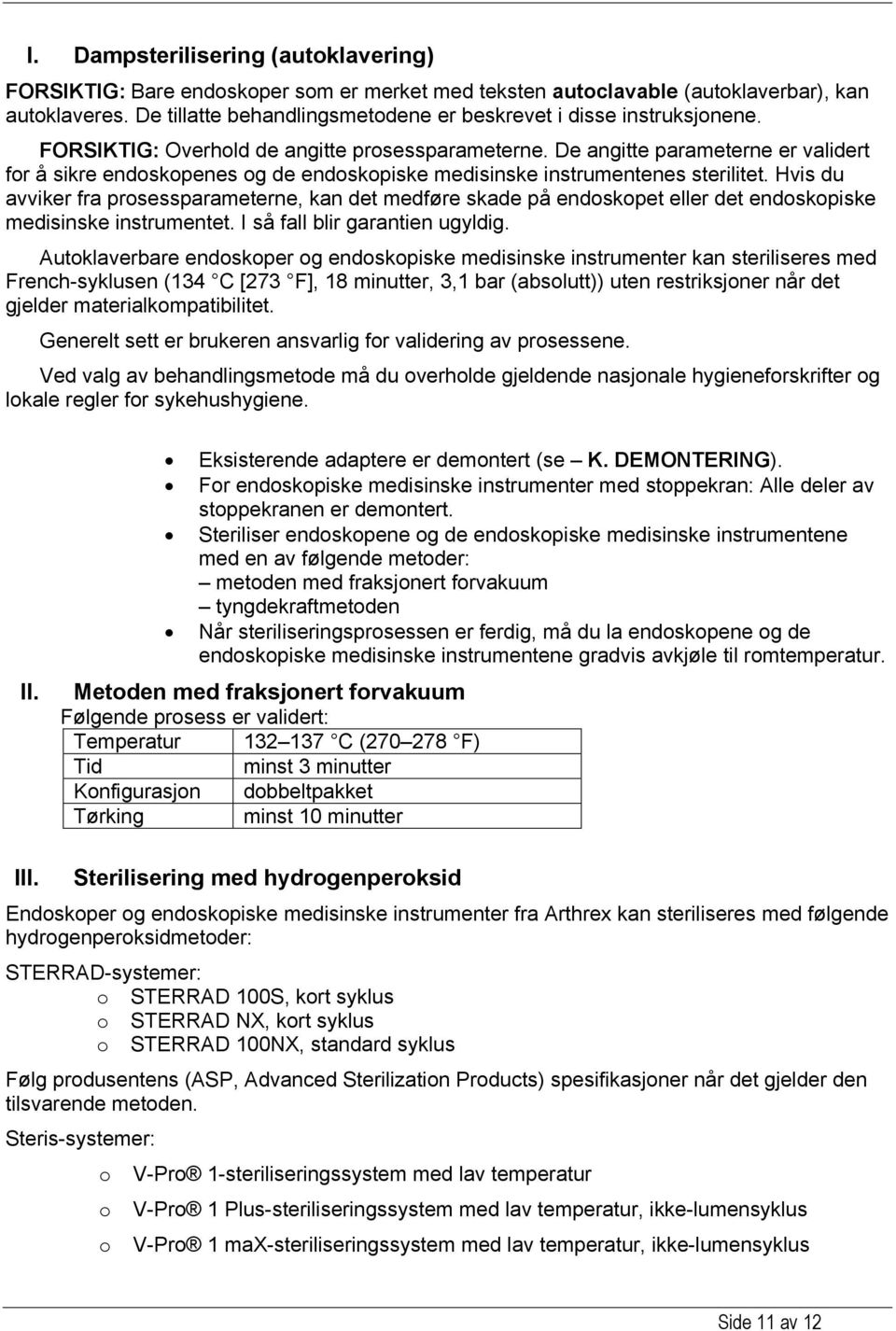 De angitte parameterne er validert for å sikre endoskopenes og de endoskopiske medisinske instrumentenes sterilitet.