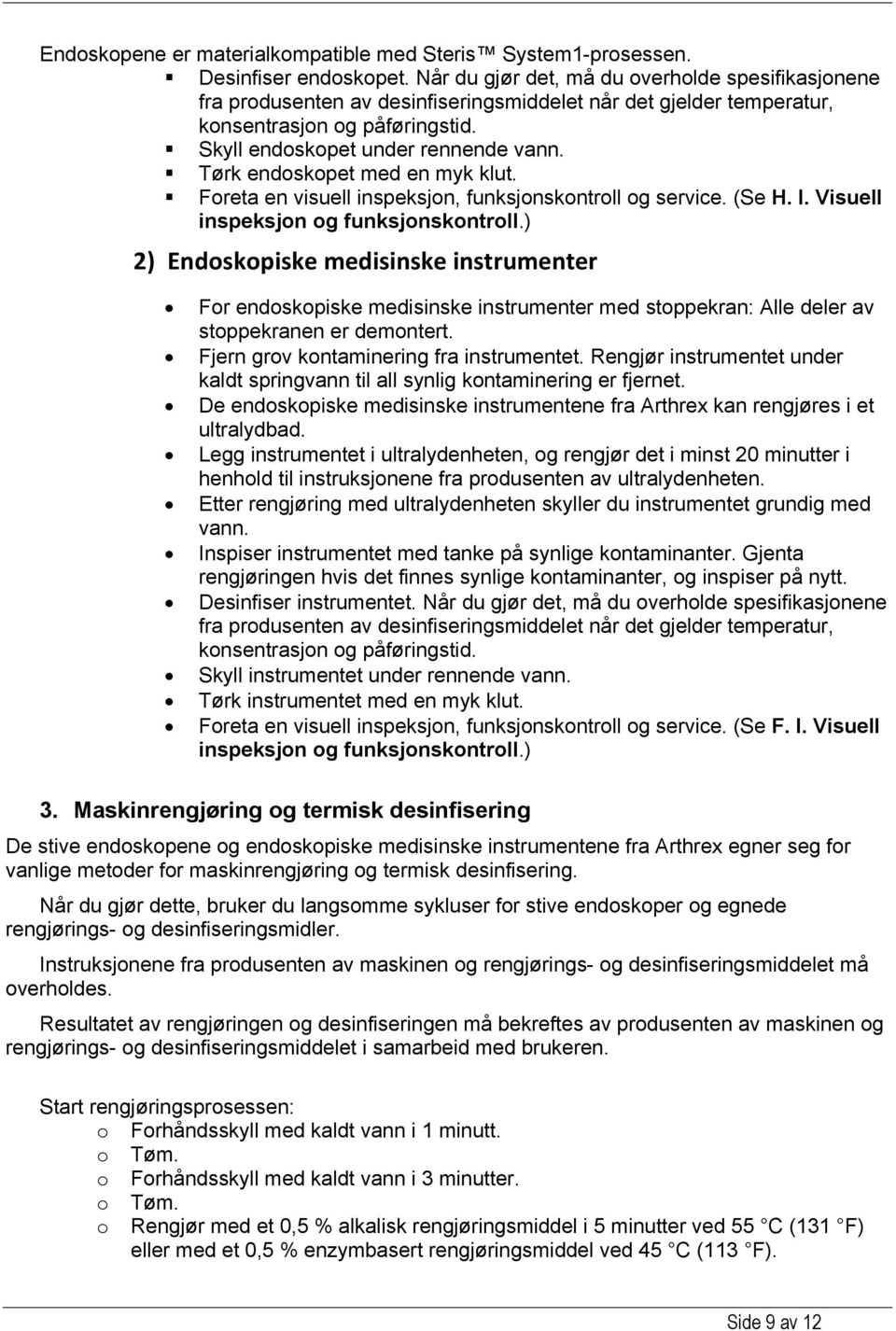 Tørk endoskopet med en myk klut. Foreta en visuell inspeksjon, funksjonskontroll og service. (Se H. I. Visuell inspeksjon og funksjonskontroll.