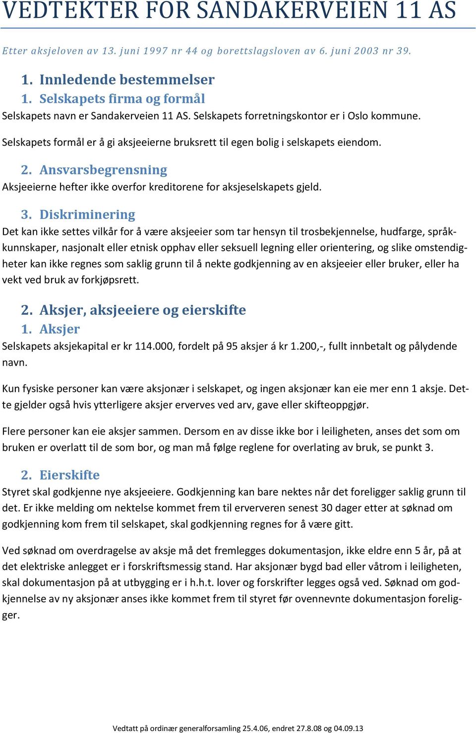 2. Ansvarsbegrensning Aksjeeierne hefter ikke overfor kreditorene for aksjeselskapets gjeld. 3.