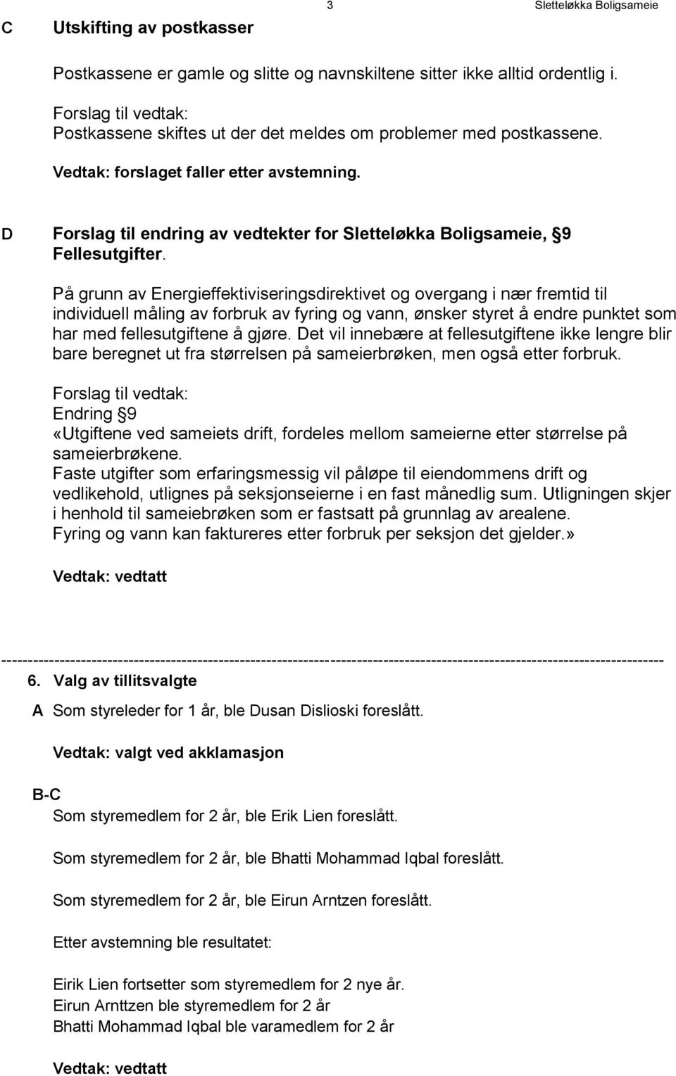 På grunn av Energieffektiviseringsdirektivet og overgang i nær fremtid til individuell måling av forbruk av fyring og vann, ønsker styret å endre punktet som har med fellesutgiftene å gjøre.