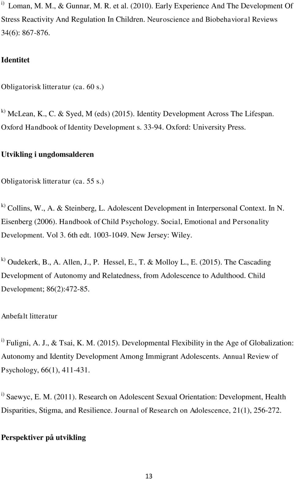 Oxford: University Press. Utvikling i ungdomsalderen Obligatorisk litteratur (ca. 55 s.) k) Collins, W., A. & Steinberg, L. Adolescent Development in Interpersonal Context. In N. Eisenberg (2006).