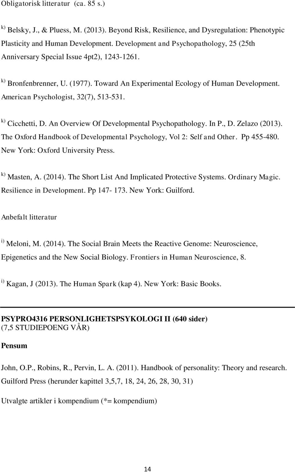 American Psychologist, 32(7), 513-531. k) Cicchetti, D. An Overview Of Developmental Psychopathology. In P., D. Zelazo (2013). The Oxford Handbook of Developmental Psychology, Vol 2: Self and Other.