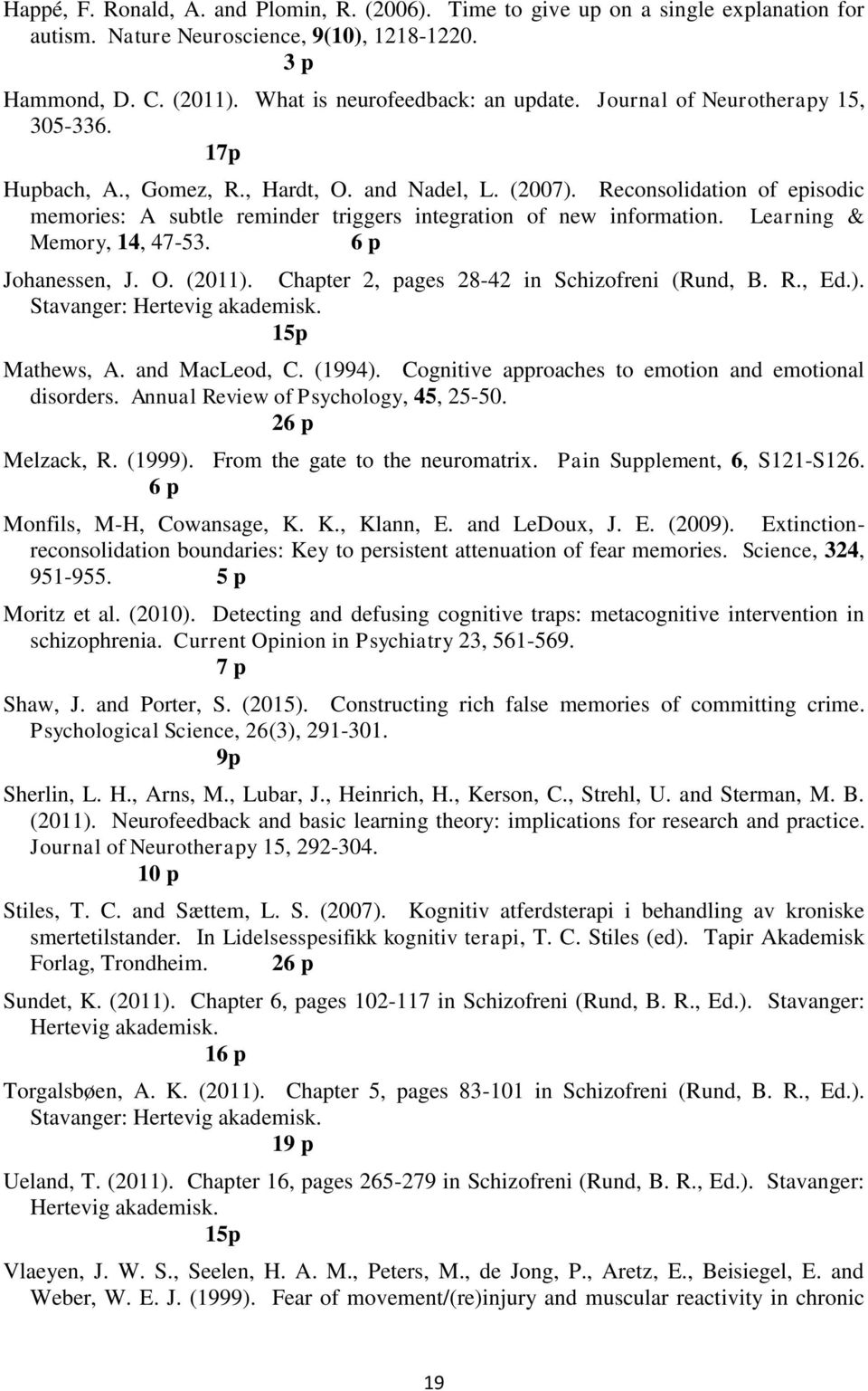 Learning & Memory, 14, 47-53. 6 p Johanessen, J. O. (2011). Chapter 2, pages 28-42 in Schizofreni (Rund, B. R., Ed.). Stavanger: Hertevig akademisk. 15p Mathews, A. and MacLeod, C. (1994).