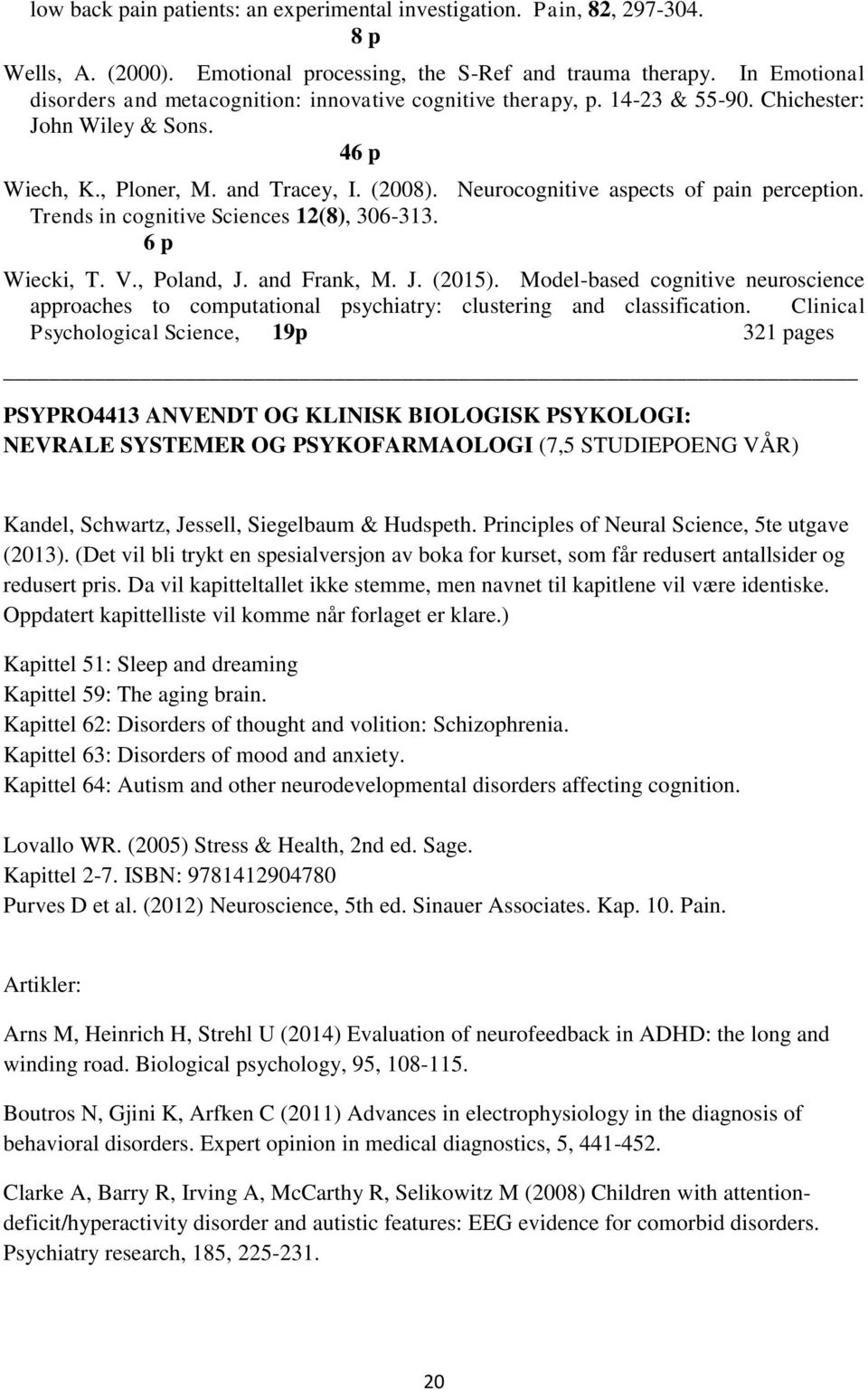 Neurocognitive aspects of pain perception. Trends in cognitive Sciences 12(8), 306-313. 6 p Wiecki, T. V., Poland, J. and Frank, M. J. (2015).