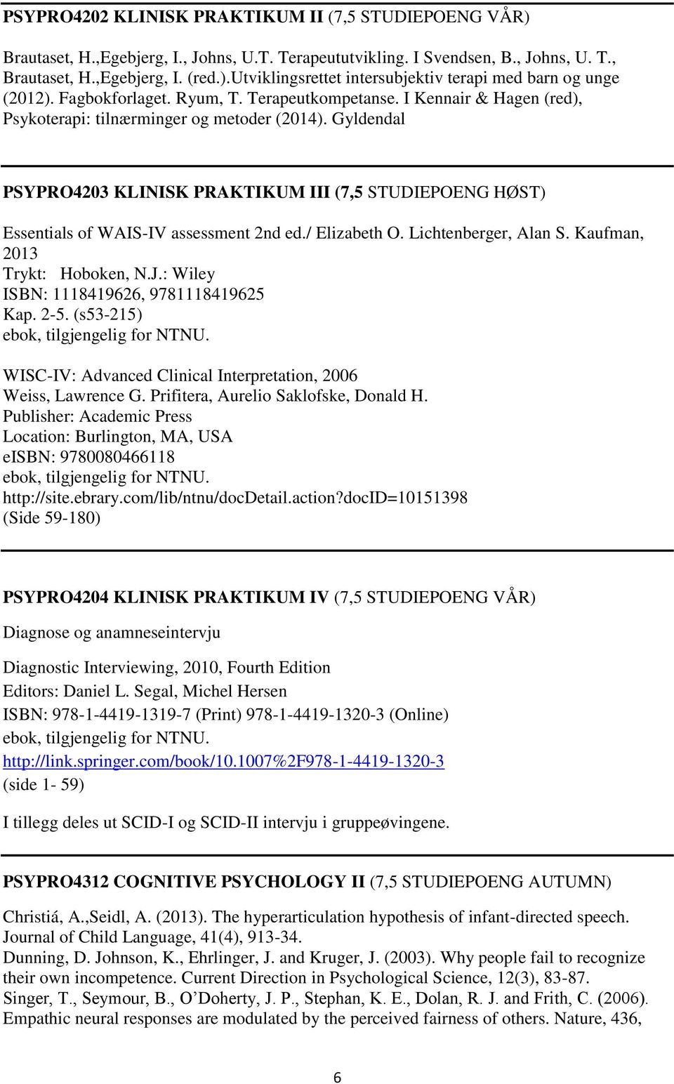 Gyldendal PSYPRO4203 KLINISK PRAKTIKUM III (7,5 STUDIEPOENG HØST) Essentials of WAIS-IV assessment 2nd ed./ Elizabeth O. Lichtenberger, Alan S. Kaufman, 2013 Trykt: Hoboken, N.J.