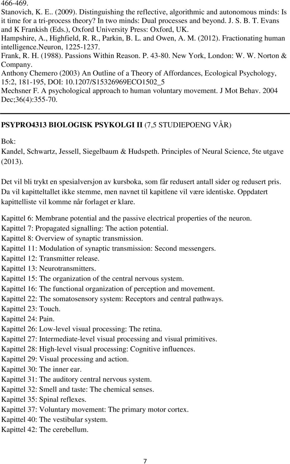 H. (1988). Passions Within Reason. P. 43-80. New York, London: W. W. Norton & Company. Anthony Chemero (2003) An Outline of a Theory of Affordances, Ecological Psychology, 15:2, 181-195, DOI: 10.