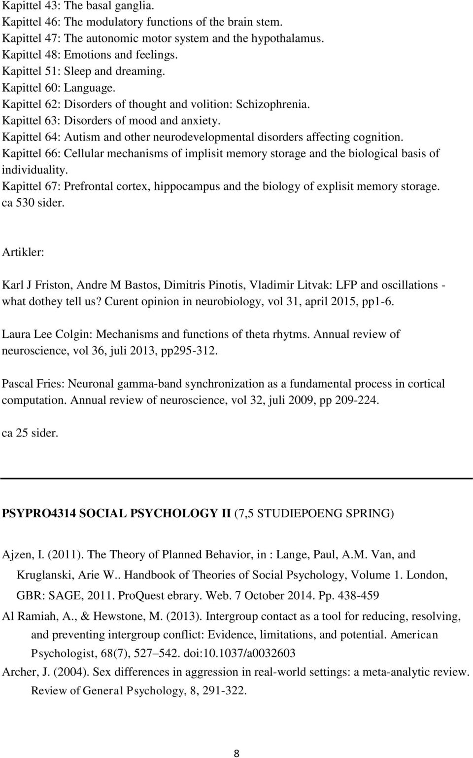 Kapittel 64: Autism and other neurodevelopmental disorders affecting cognition. Kapittel 66: Cellular mechanisms of implisit memory storage and the biological basis of individuality.