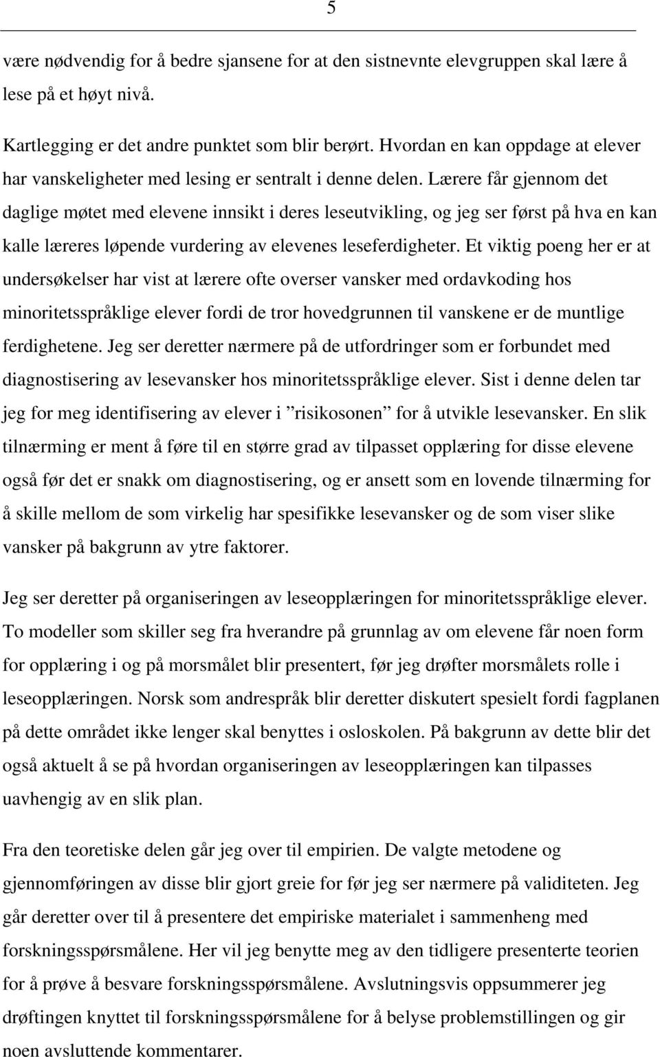 Lærere får gjennom det daglige møtet med elevene innsikt i deres leseutvikling, og jeg ser først på hva en kan kalle læreres løpende vurdering av elevenes leseferdigheter.