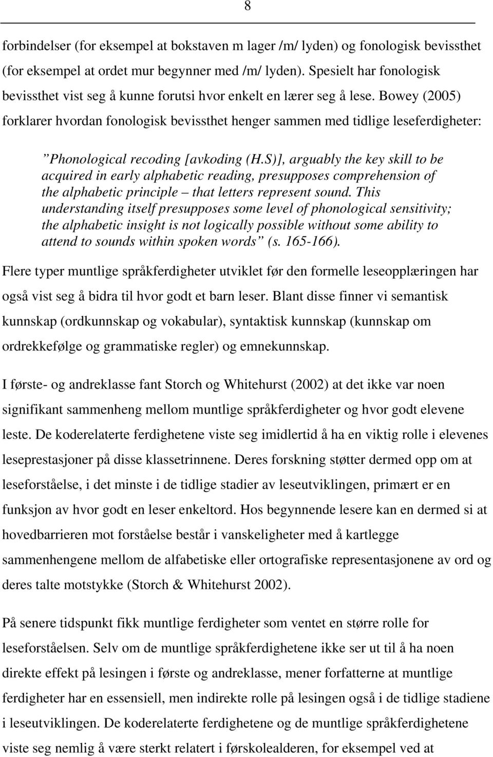 Bowey (2005) forklarer hvordan fonologisk bevissthet henger sammen med tidlige leseferdigheter: Phonological recoding [avkoding (H.