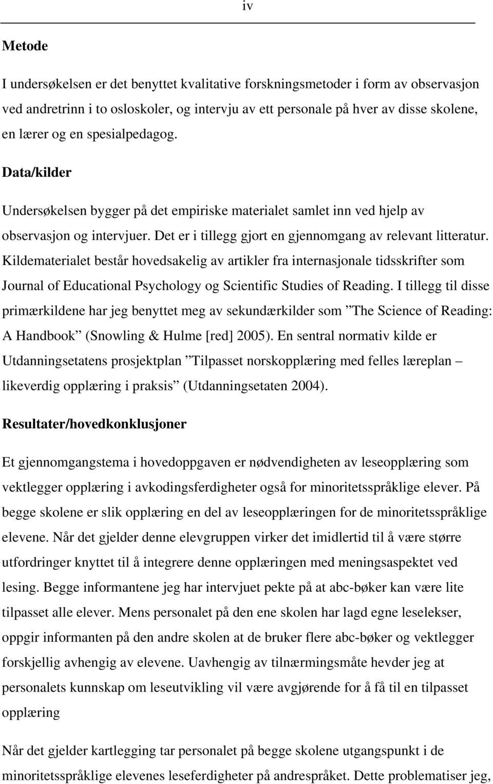 Kildematerialet består hovedsakelig av artikler fra internasjonale tidsskrifter som Journal of Educational Psychology og Scientific Studies of Reading.