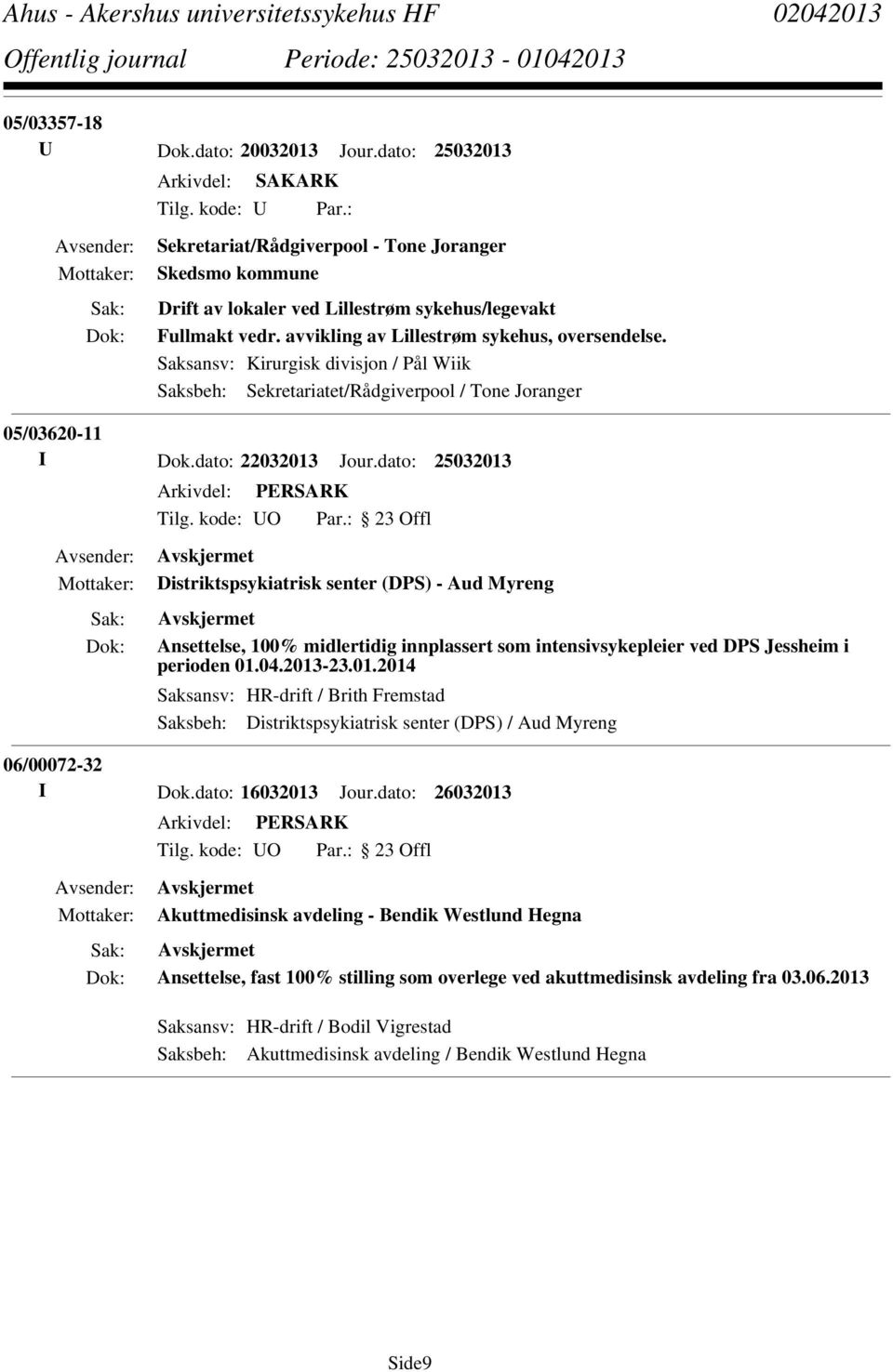 dato: 25032013 Distriktspsykiatrisk senter (DPS) - Aud Myreng Ansettelse, 100% midlertidig innplassert som intensivsykepleier ved DPS Jessheim i perioden 01.04.2013-23.01.2014 Saksansv: HR-drift / Brith Fremstad Saksbeh: Distriktspsykiatrisk senter (DPS) / Aud Myreng 06/00072-32 I Dok.