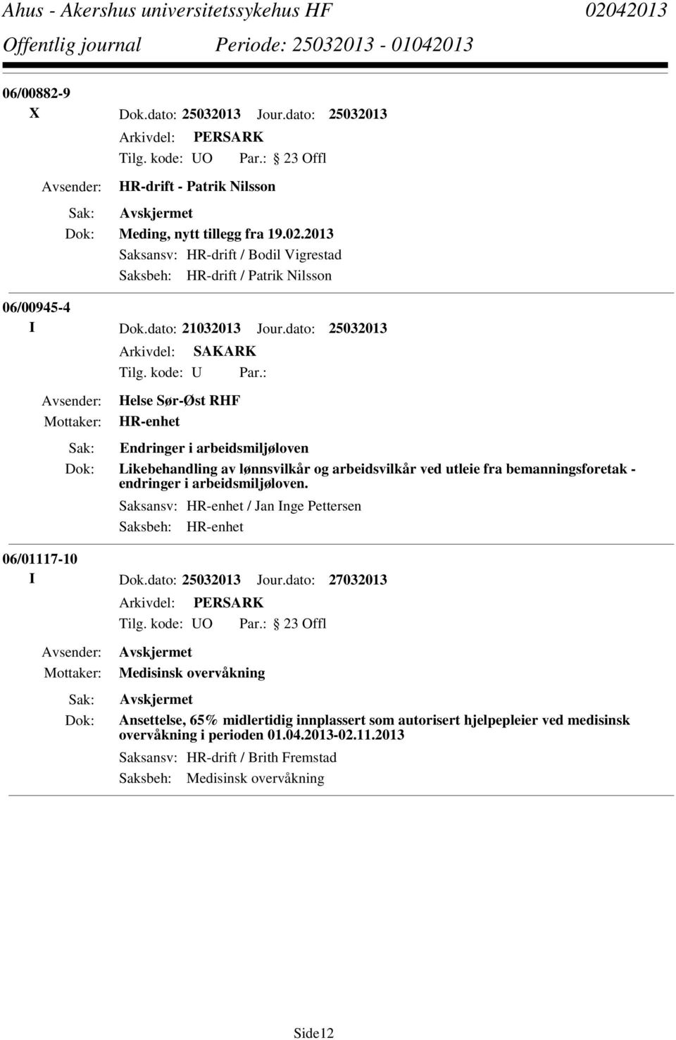 : Helse Sør-Øst RHF HR-enhet Endringer i arbeidsmiljøloven Likebehandling av lønnsvilkår og arbeidsvilkår ved utleie fra bemanningsforetak - endringer i arbeidsmiljøloven.