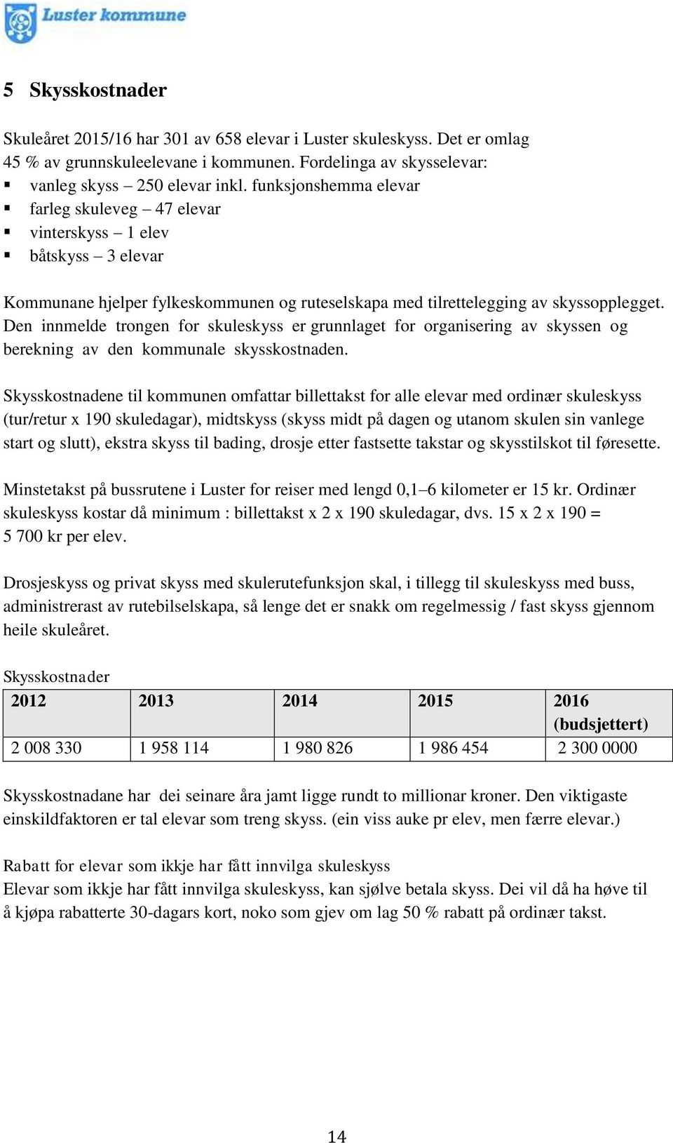 Den innmelde trongen for skuleskyss er grunnlaget for organisering av skyssen og berekning av den kommunale skysskostnaden.