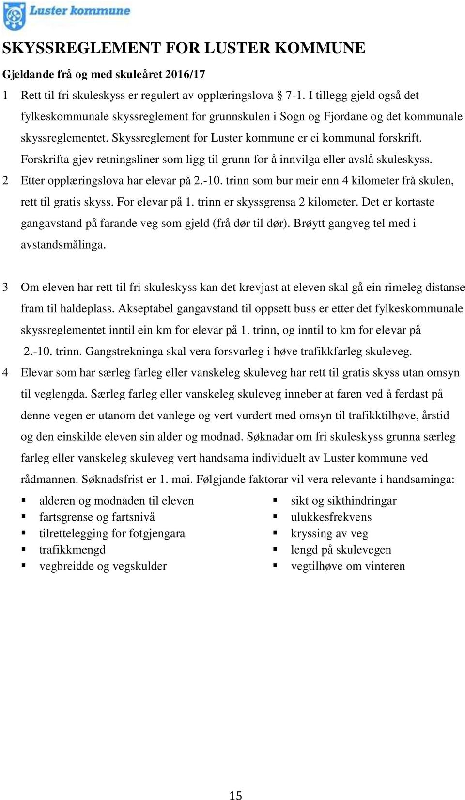 Forskrifta gjev retningsliner som ligg til grunn for å innvilga eller avslå skuleskyss. 2 Etter opplæringslova har elevar på 2.-10.