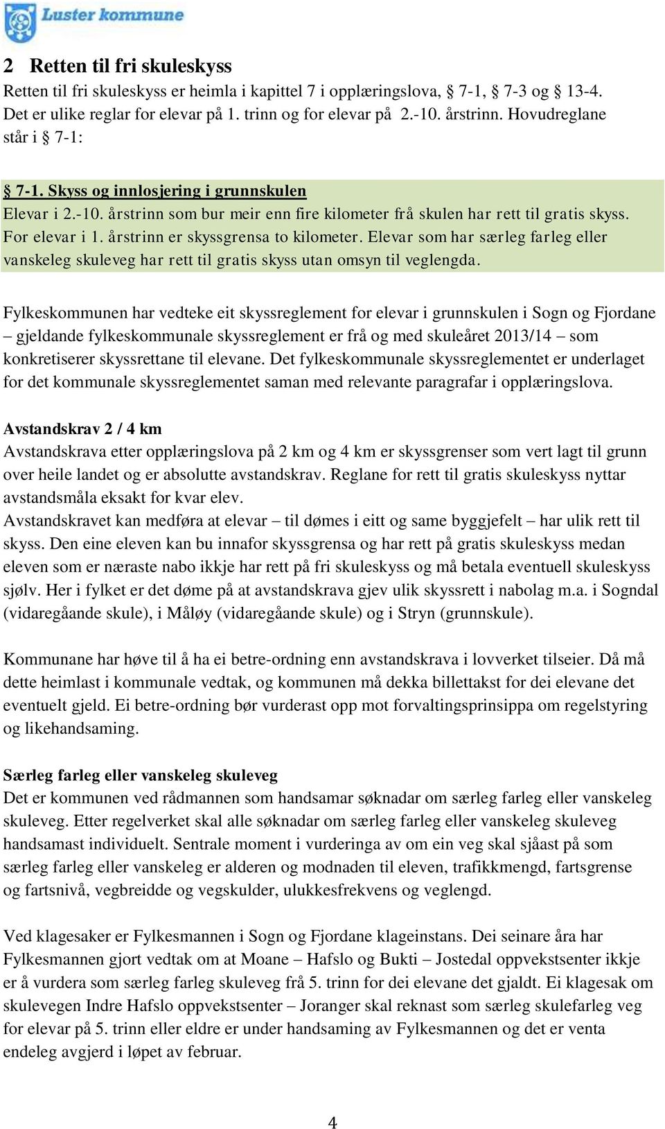 årstrinn er skyssgrensa to kilometer. Elevar som har særleg farleg eller vanskeleg skuleveg har rett til gratis skyss utan omsyn til veglengda.