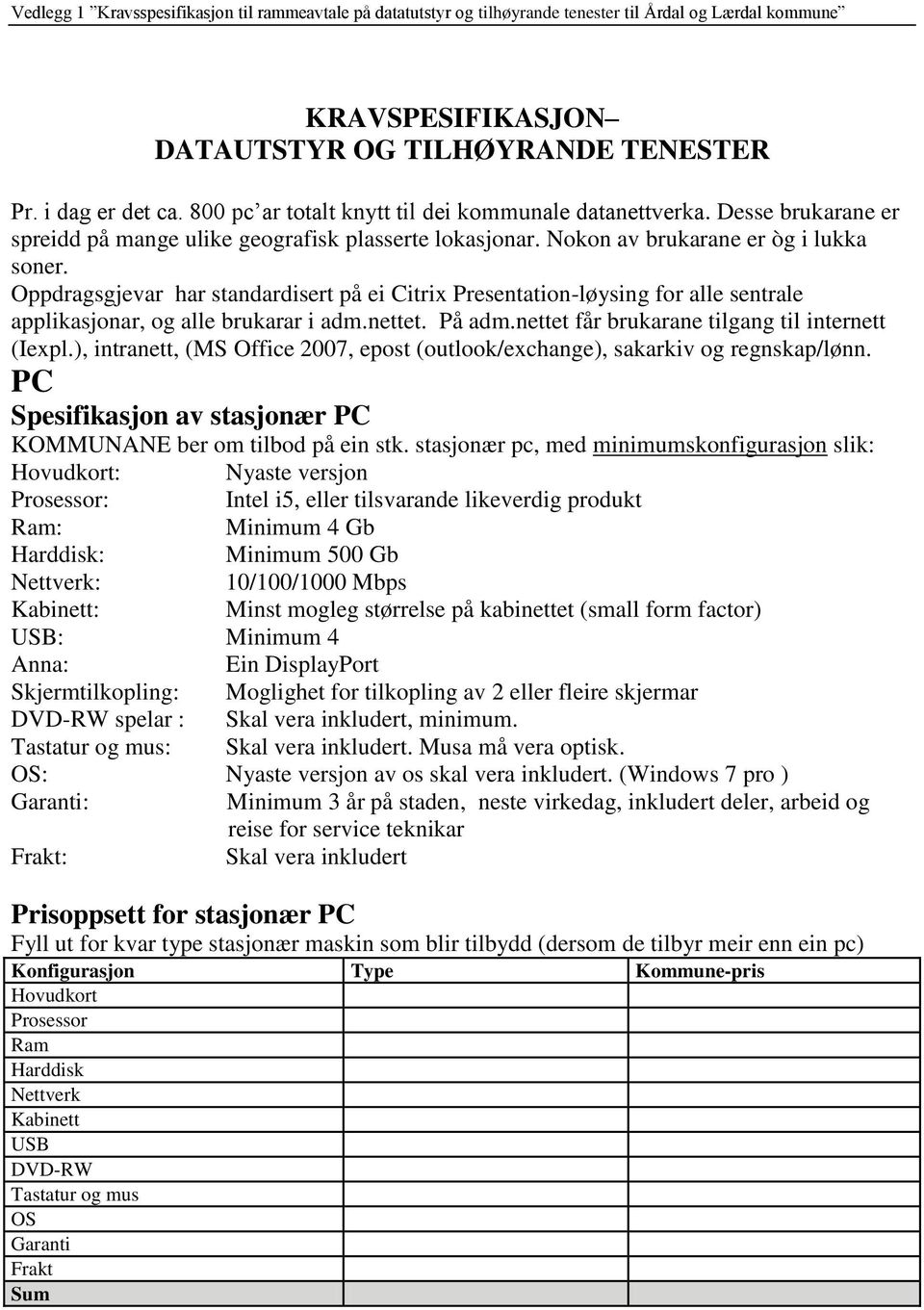 Oppdragsgjevar har standardisert på ei Citrix Presentation-løysing for alle sentrale applikasjonar, og alle brukarar i adm.nettet. På adm.nettet får brukarane tilgang til internett (Iexpl.