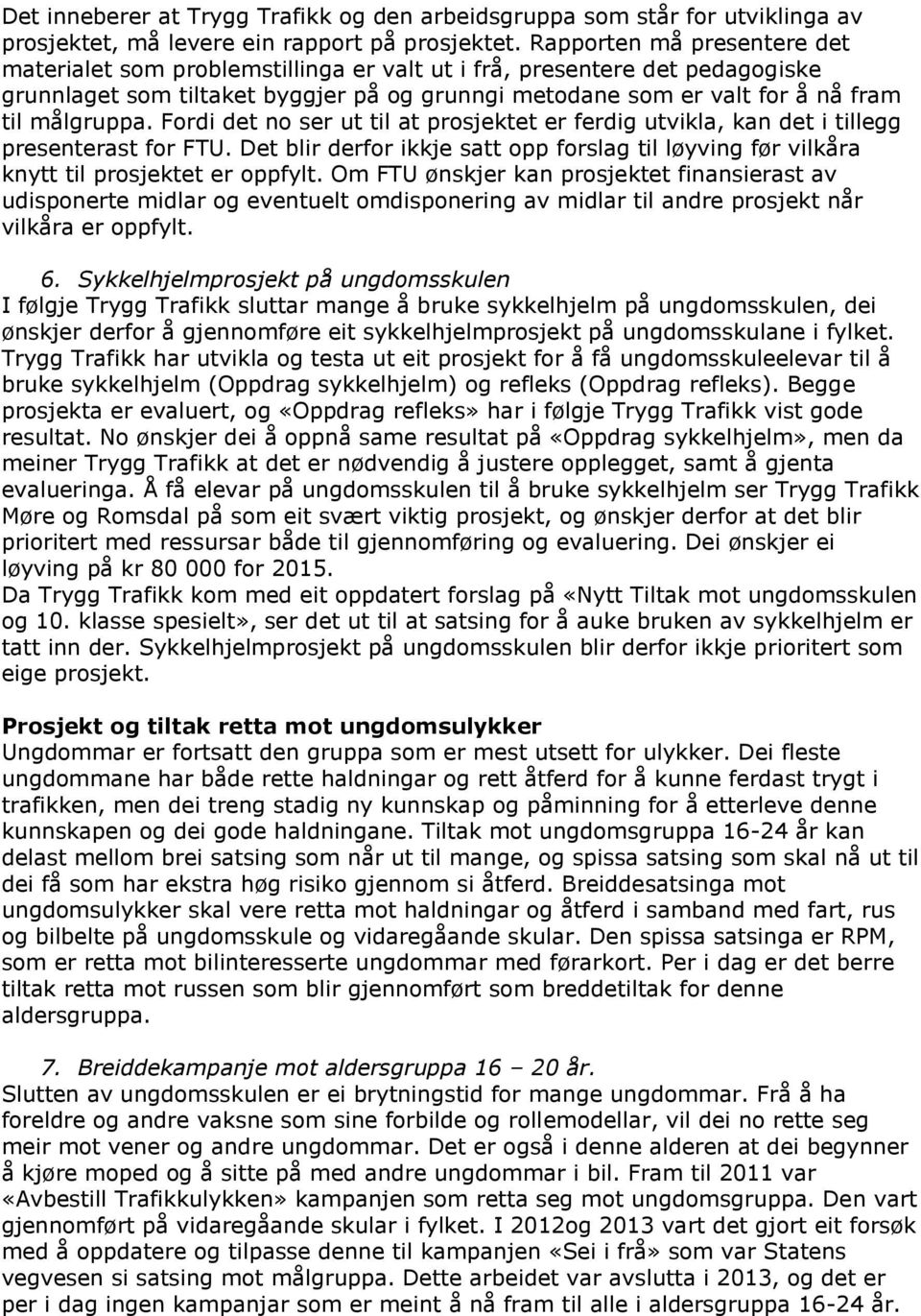 Fordi det no ser ut til at prosjektet er ferdig utvikla, kan det i tillegg presenterast for FTU. Det blir derfor ikkje satt opp forslag til løyving før vilkåra knytt til prosjektet er oppfylt.