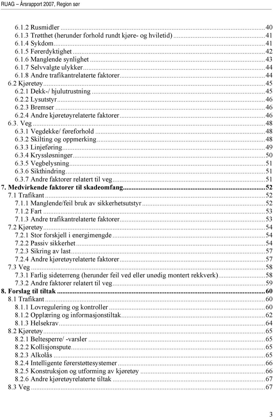 ..48 6.3.3 Linjeføring...49 6.3.4 Kryssløsninger...50 6.3.5 Vegbelysning...51 6.3.6 Sikthindring...51 6.3.7 Andre faktorer relatert til veg...51 7. Medvirkende faktorer til skadeomfang...52 7.