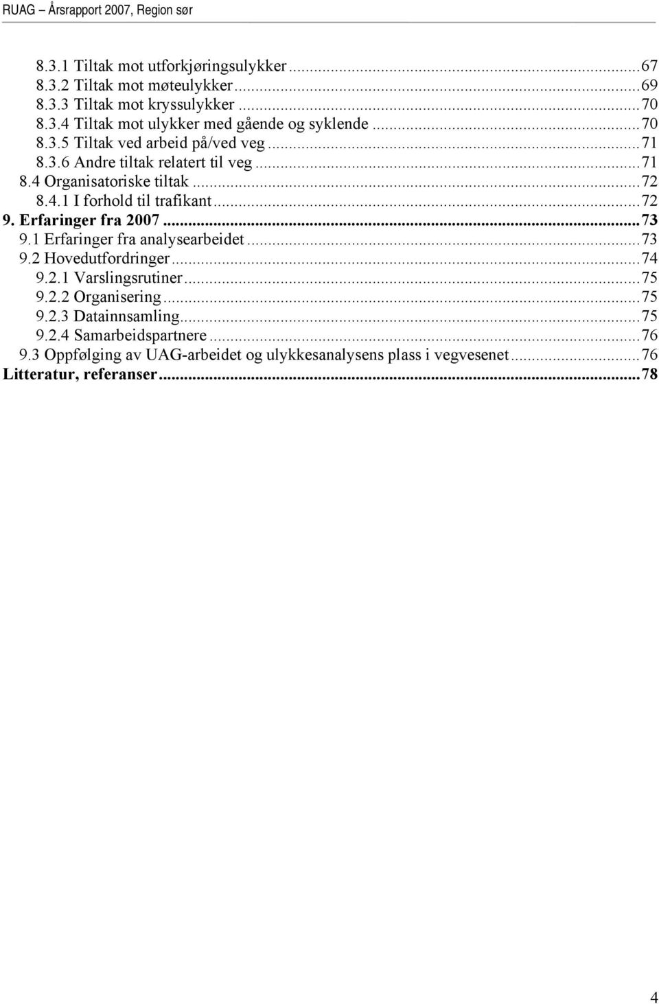 Erfaringer fra 2007...73 9.1 Erfaringer fra analysearbeidet...73 9.2 Hovedutfordringer...74 9.2.1 Varslingsrutiner...75 9.2.2 Organisering...75 9.2.3 Datainnsamling.