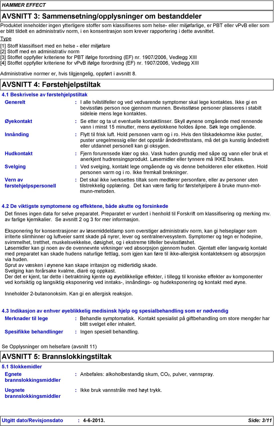 Type [1] Stoff klassifisert med en helse - eller miljøfare [2] Stoff med en administrativ norm [3] Stoffet oppfyller kriteriene for PBT ifølge forordning (EF) nr.