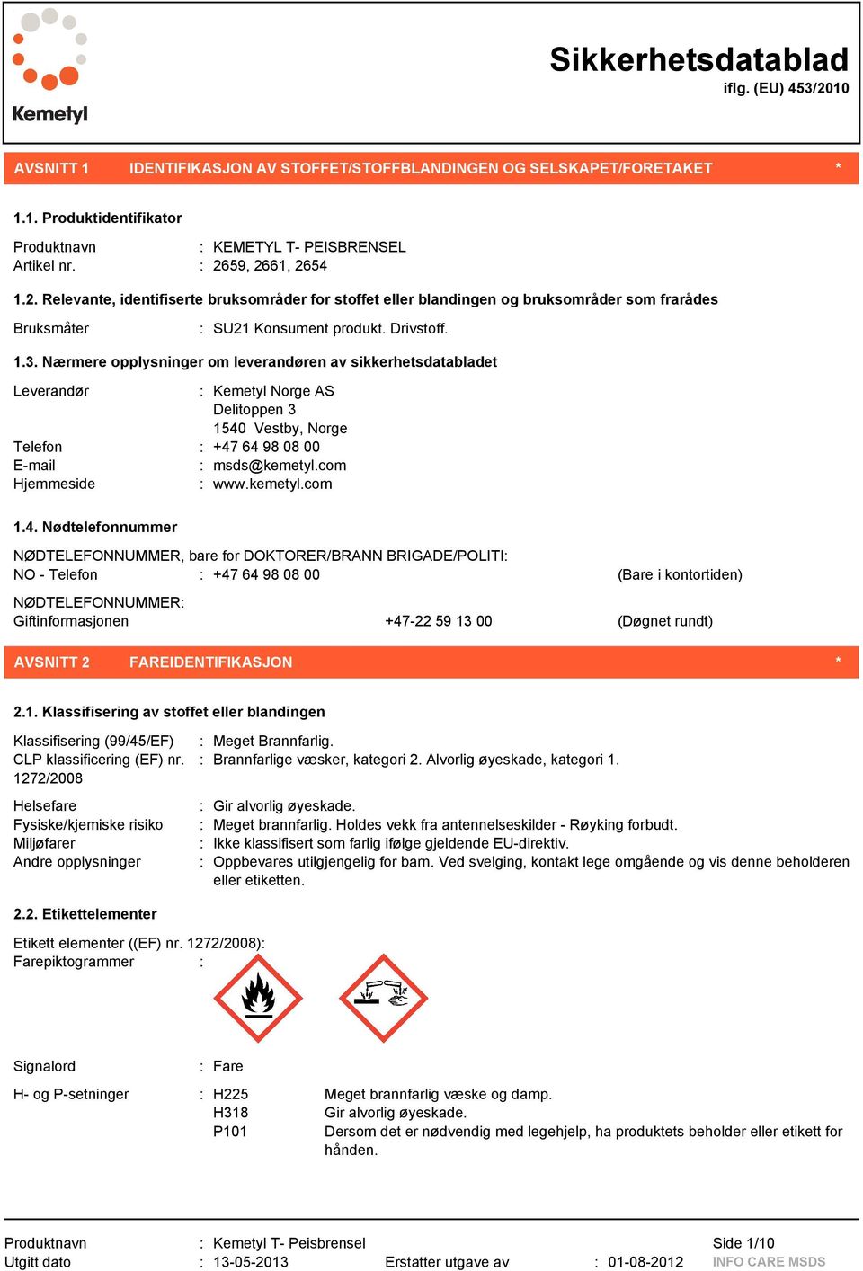 Nærmere opplysninger om leverandøren av sikkerhetsdatabladet Leverandør : Kemetyl Norge AS Delitoppen 3 1540 Vestby, Norge Telefon : +47 64 98 08 00 E-mail : msds@kemetyl.com Hjemmeside : www.kemetyl.com 1.