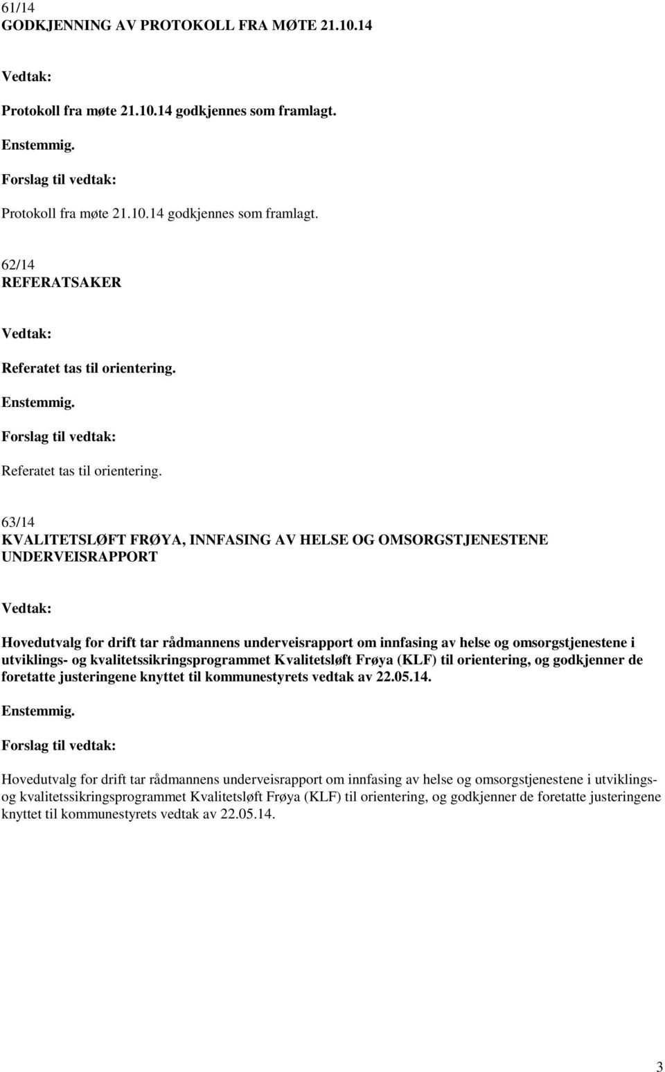 63/14 KVALITETSLØFT FRØYA, INNFASING AV HELSE OG OMSORGSTJENESTENE UNDERVEISRAPPORT Hovedutvalg for drift tar rådmannens underveisrapport om innfasing av helse og omsorgstjenestene i utviklings- og