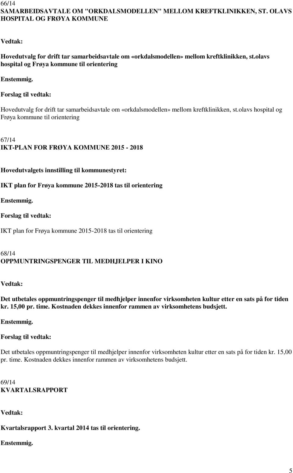 olavs hospital og Frøya kommune til orientering 67/14 IKT-PLAN FOR FRØYA KOMMUNE 2015-2018 Hovedutvalgets innstilling til kommunestyret: IKT plan for Frøya kommune 2015-2018 tas til orientering IKT