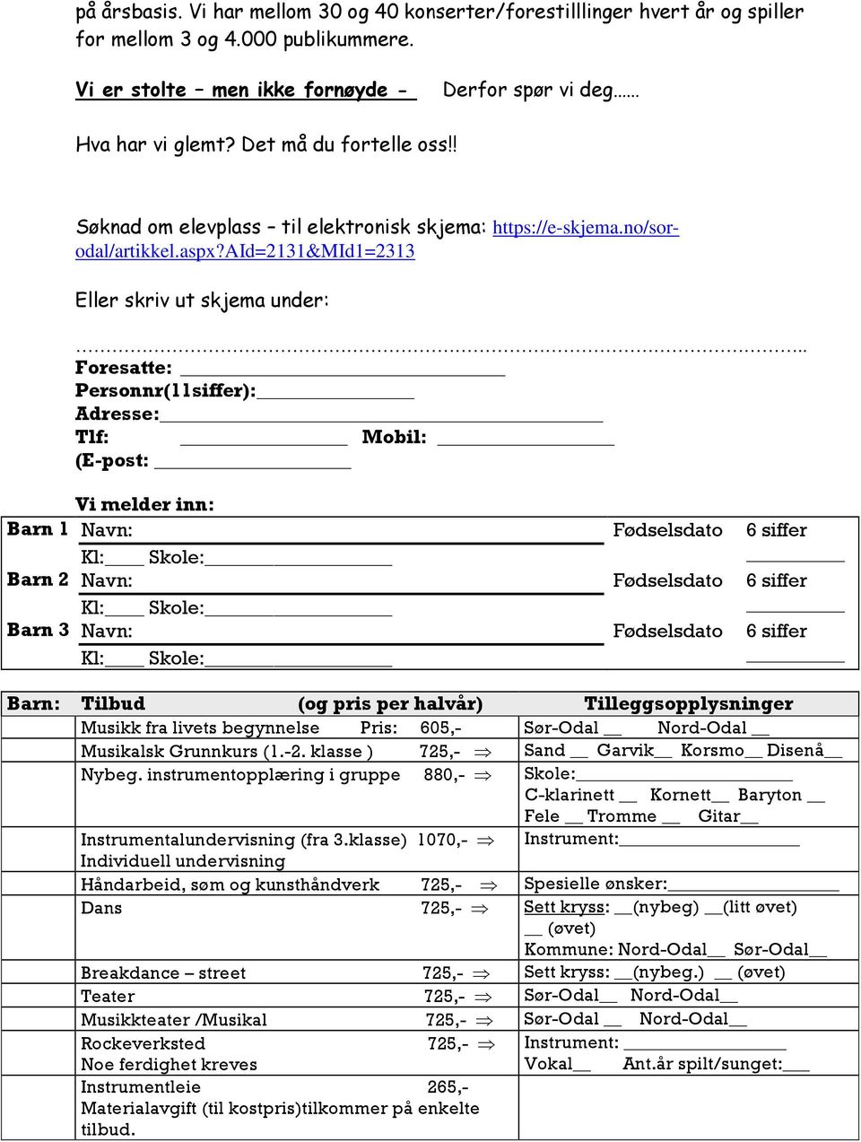 . Foresatte: Personnr(11siffer): Adresse: Tlf: Mobil: (E-post: Vi melder inn: Barn 1 Navn: Kl: Skole: Barn 2 Navn: Kl: Skole: Barn 3 Navn: Kl: Skole: Fødselsdato Fødselsdato Fødselsdato 6 siffer 6