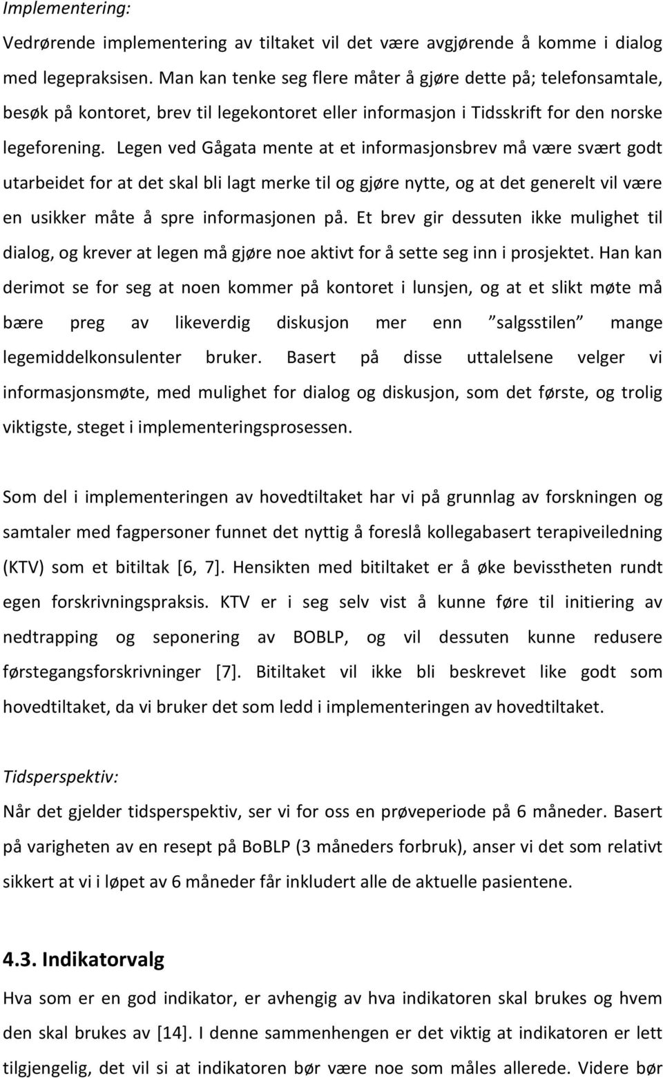 Legen ved Gågata mente at et informasjonsbrev må være svært godt utarbeidet for at det skal bli lagt merke til og gjøre nytte, og at det generelt vil være en usikker måte å spre informasjonen på.