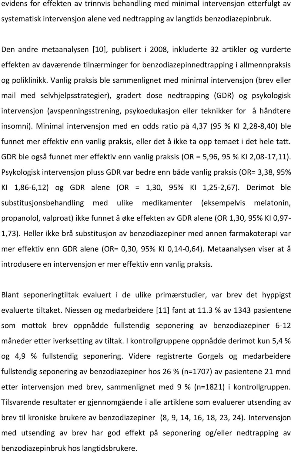 Vanlig praksis ble sammenlignet med minimal intervensjon (brev eller mail med selvhjelpsstrategier), gradert dose nedtrapping (GDR) og psykologisk intervensjon (avspenningsstrening, psykoedukasjon