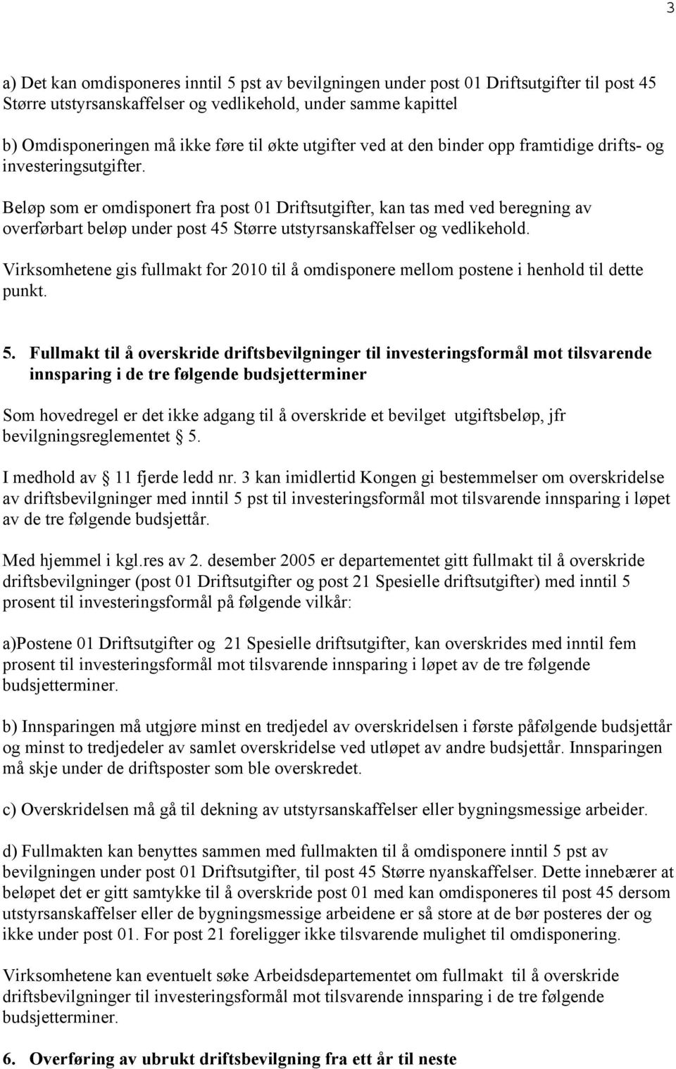 Beløp som er omdisponert fra post 01 Driftsutgifter, kan tas med ved beregning av overførbart beløp under post 45 Større utstyrsanskaffelser og vedlikehold.