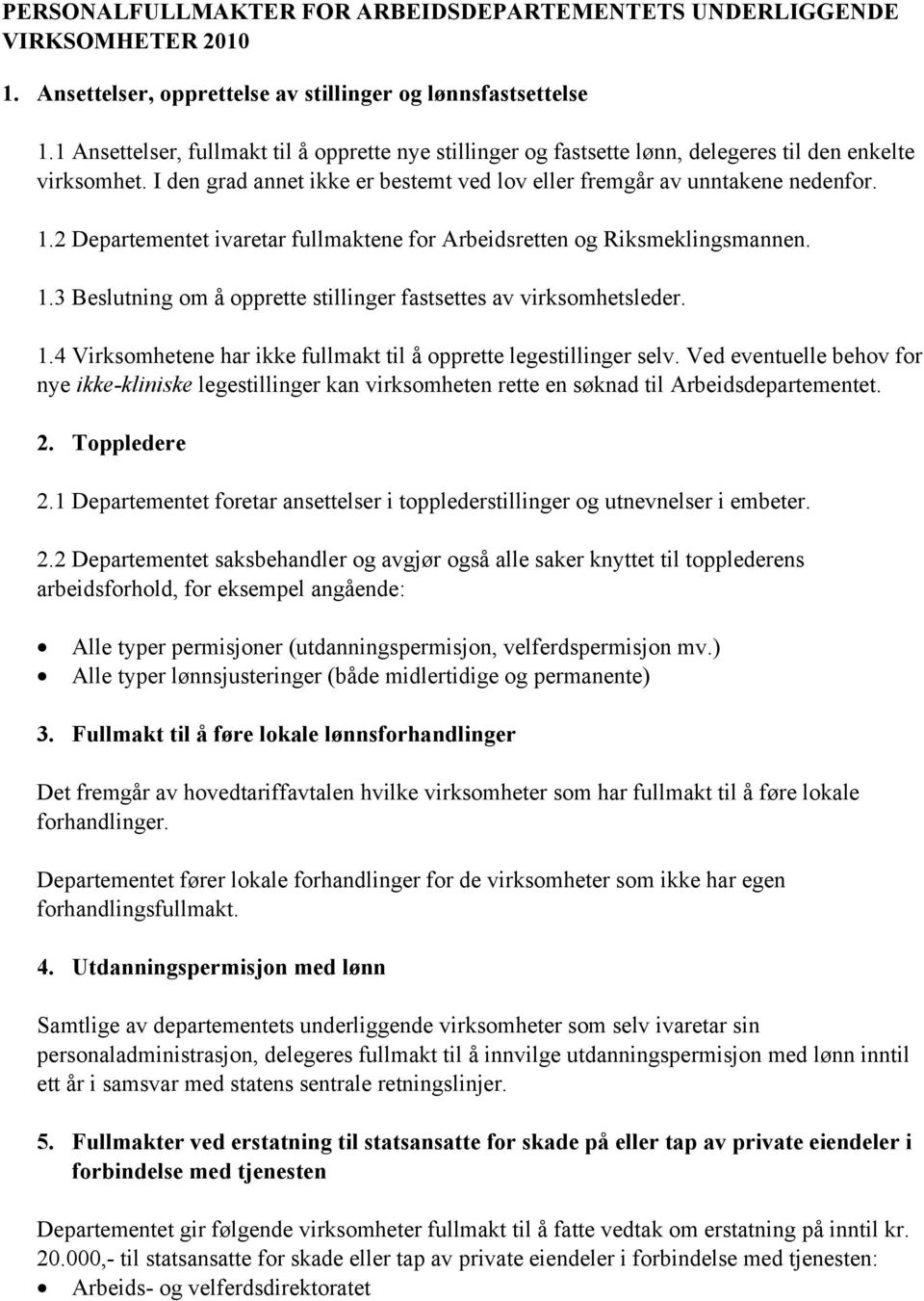 2 Departementet ivaretar fullmaktene for Arbeidsretten og Riksmeklingsmannen. 1.3 Beslutning om å opprette stillinger fastsettes av virksomhetsleder. 1.4 Virksomhetene har ikke fullmakt til å opprette legestillinger selv.