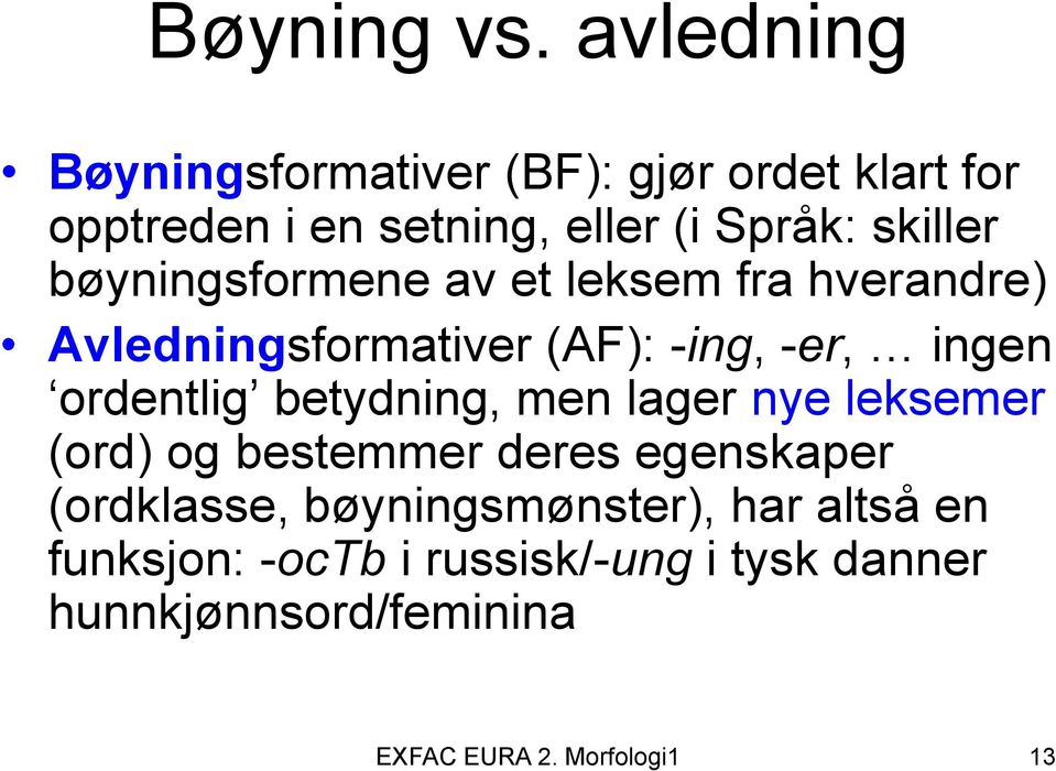 bøyningsformene av et leksem fra hverandre) Avledningsformativer (AF): -ing, -er, ingen ordentlig