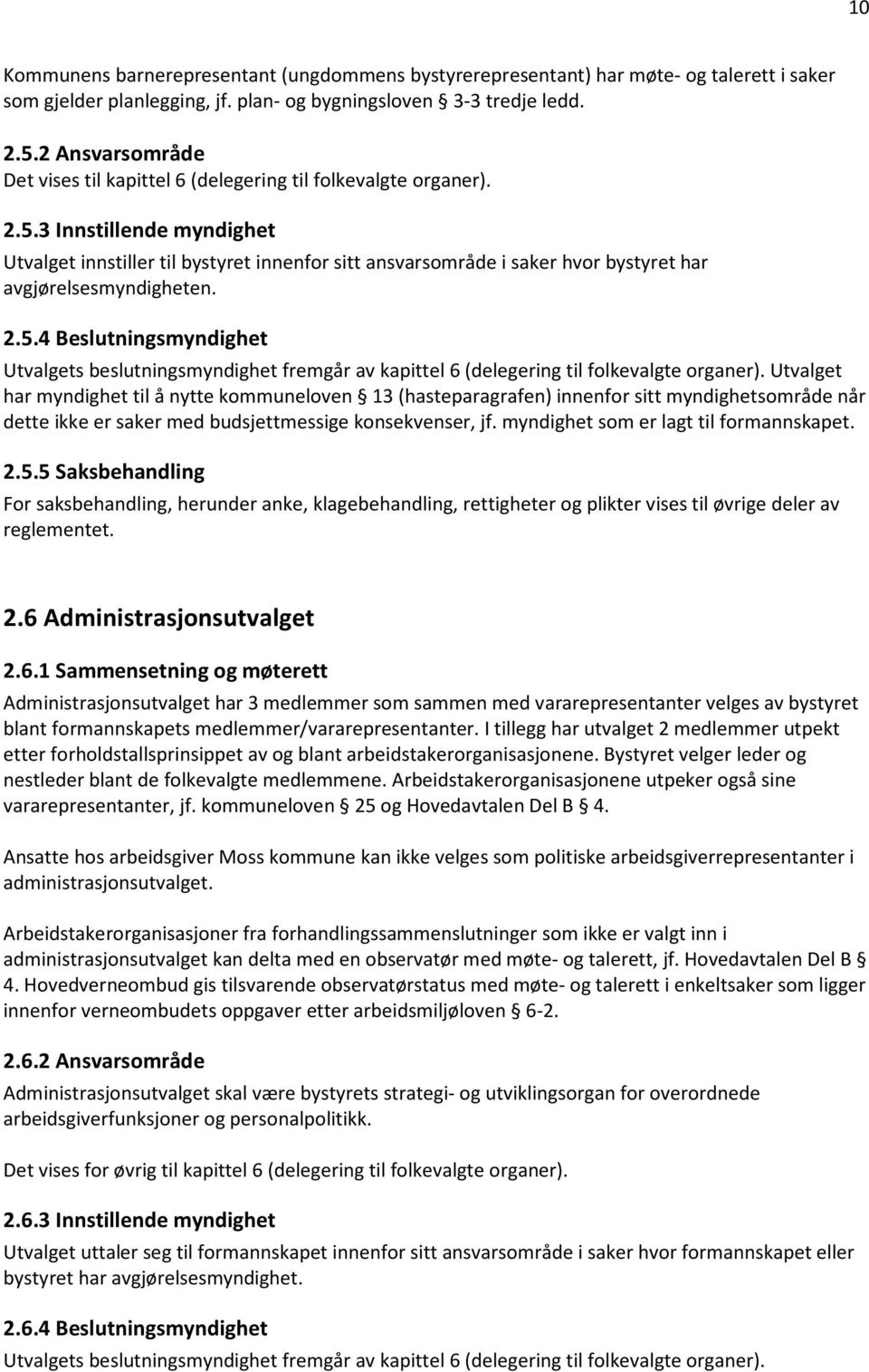 3 Innstillende myndighet Utvalget innstiller til bystyret innenfor sitt ansvarsområde i saker hvor bystyret har avgjørelsesmyndigheten. 2.5.